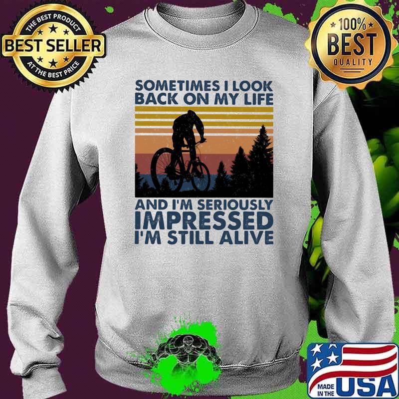 Sometimes I Look Bac On My Life And I'm Seriously Impressed I'm Still Alive Mountain Biking Vintage Shirt Sweater Sometimes I Look Bac On My Life And I'm Seriously Impressed I'm Still Alive Mountain Biking Vintage Shirt Sweater