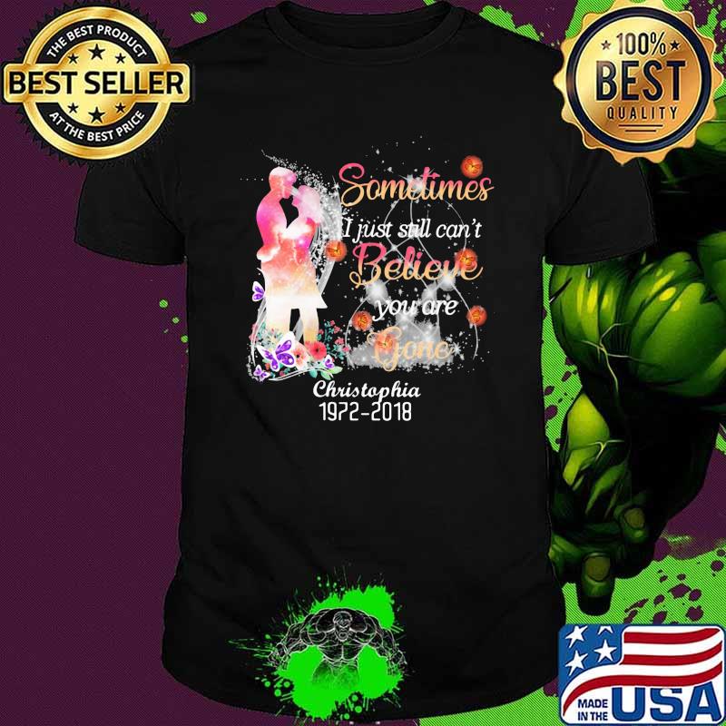 Somtimes I just still can't believe you are gone christophia 1972 2018 butterfly Shirt