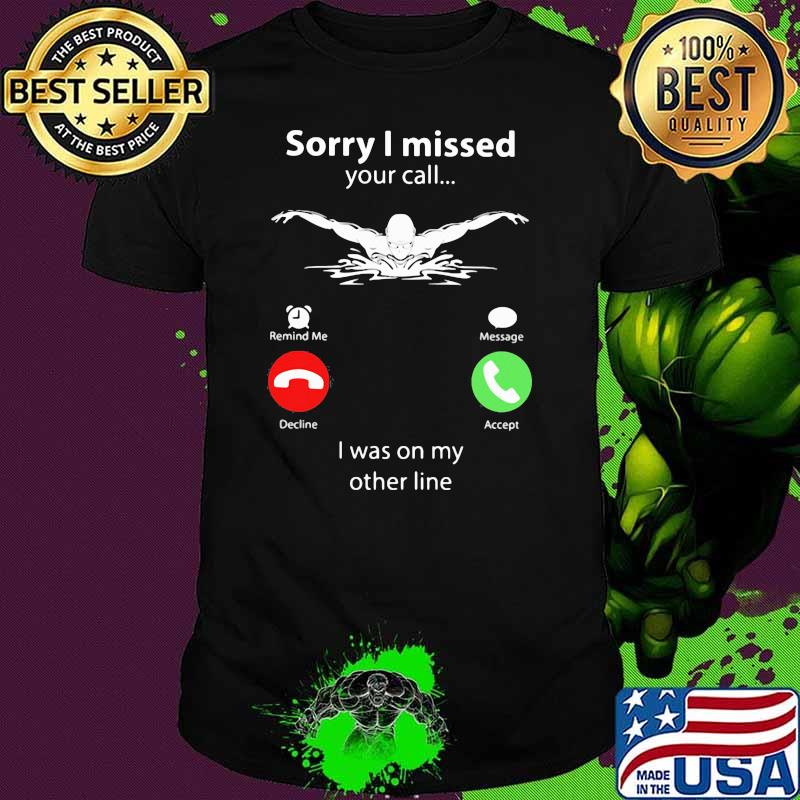 Sorry I Missed Your Call I Was On My Other Line Shirt