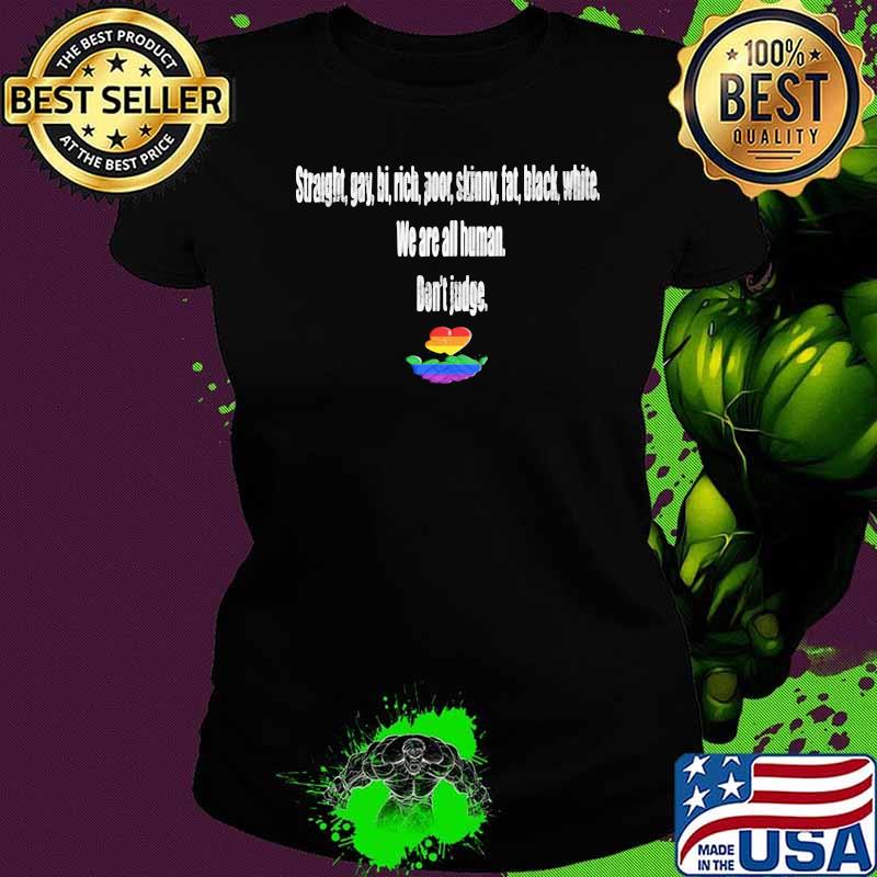 Straight Gay Bi Rich We Are All Human Don't Judge LGBT Shirt Ladies tee Straight Gay Bi Rich We Are All Human Don't Judge LGBT Shirt Ladies tee