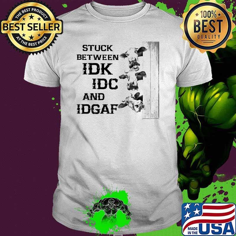 Stuck Between IDK IDC And IDGAF Cow Shirt