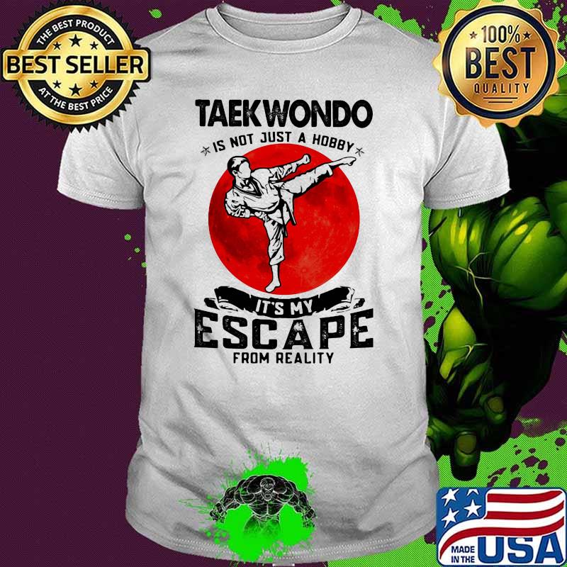 Taekwondo Is Not Just A Hobby It's My Escape From Reality Blood Moon Shirt