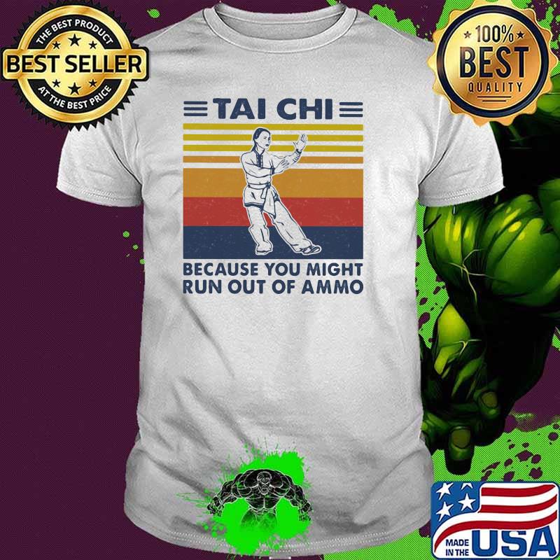 Tai Chi Because You Might Run Out Of Ammo Vintage shirt