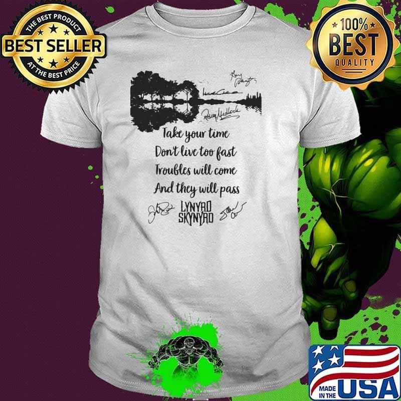Take Your Time Don’t Live Too Fast Troubles Will Come And They Will Pass Lynyrd Skynyrd Signature Shirt