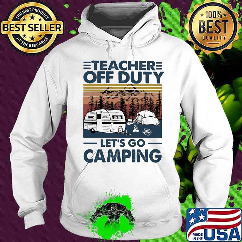 Teacher Off Duty Let's Go Camping Vintage Shirt Hoodie Teacher Off Duty Let's Go Camping Vintage Shirt Hoodie