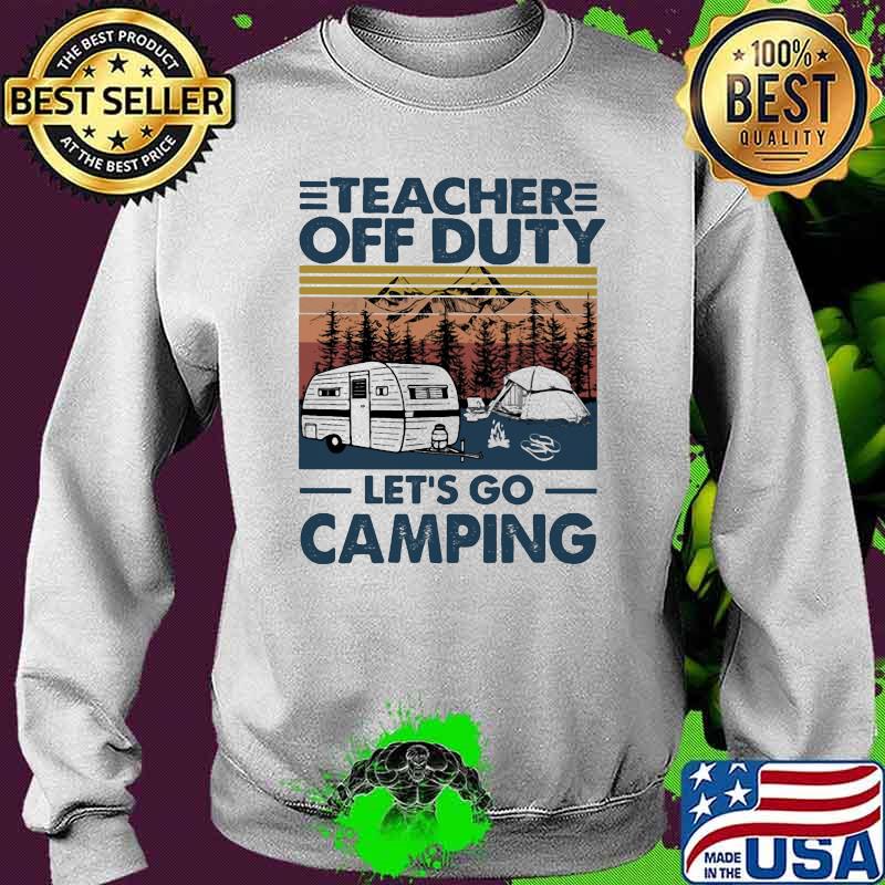 Teacher Off Duty Let's Go Camping Vintage Shirt Sweater Teacher Off Duty Let's Go Camping Vintage Shirt Sweater
