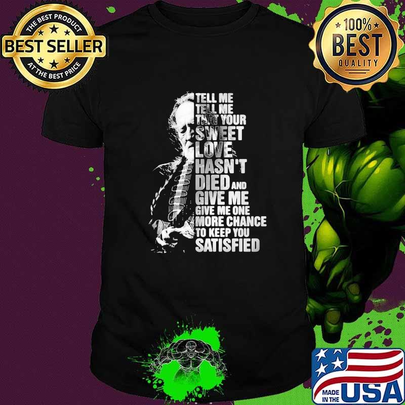 Tell Me Tell Me That Your Sweet Love Hasn't Died And Give Me Give Me One More Chance To Keep You Satisfied Quote By Willie Nelson Shirt