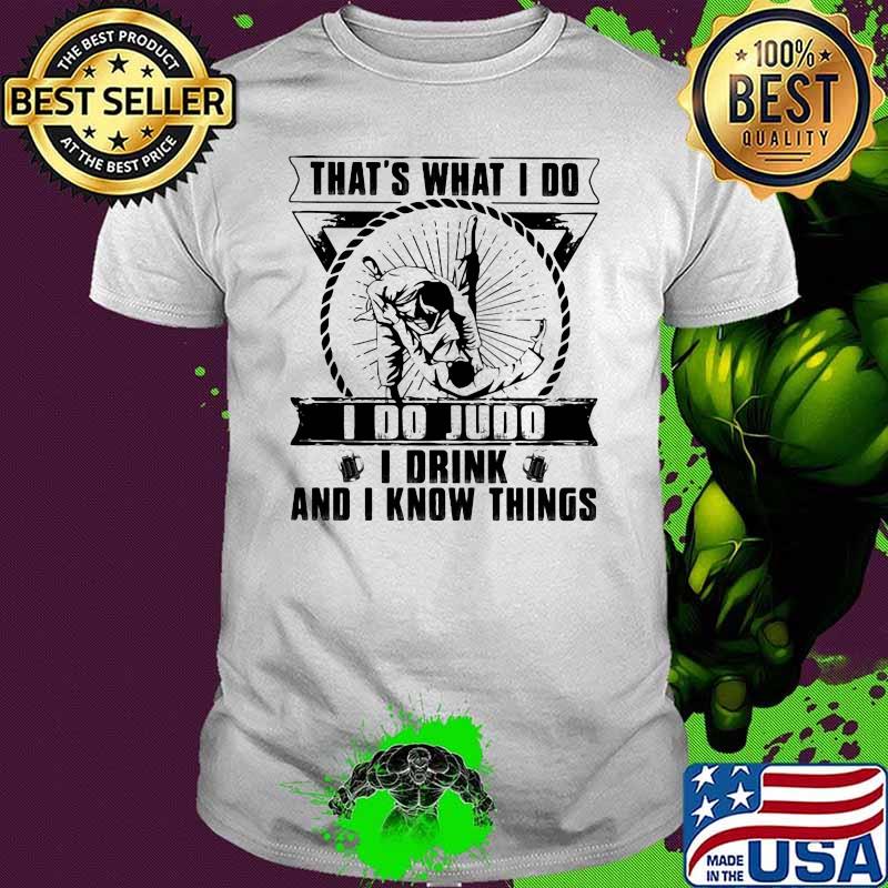That's What I Do I Do Judo I Drink And I Know Things Shirt