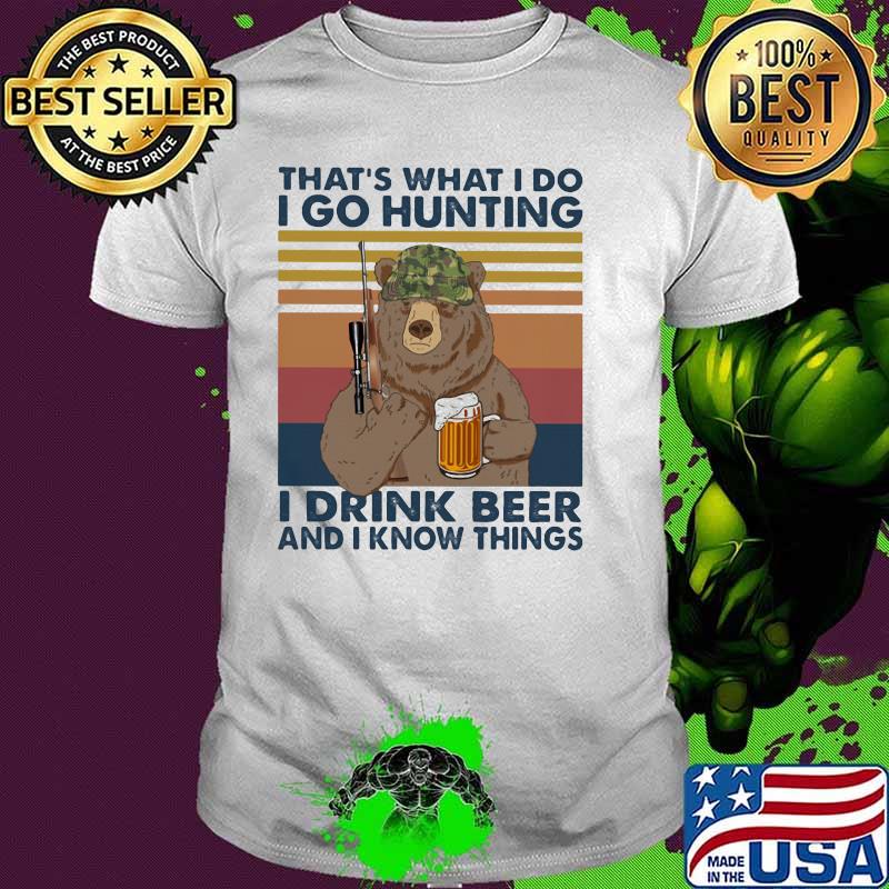 That's What I Do I Go Hunting I Drink Beer And I Know Things Bear Vintage Shirt