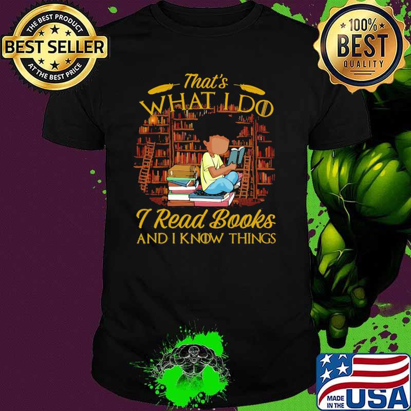 That's What I Do I Read Books And I Know Things Shirt