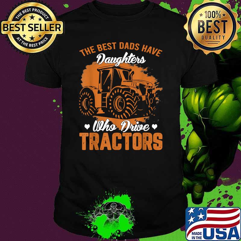 The Best Dads Have Daughters Who Drive Tractors Shirt