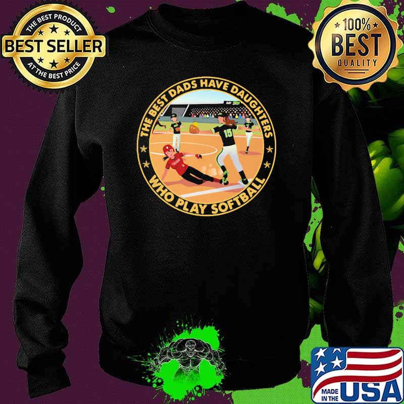The Best Dads Have Daughters Who Play Softball Shirt Sweater The Best Dads Have Daughters Who Play Softball Shirt Sweater