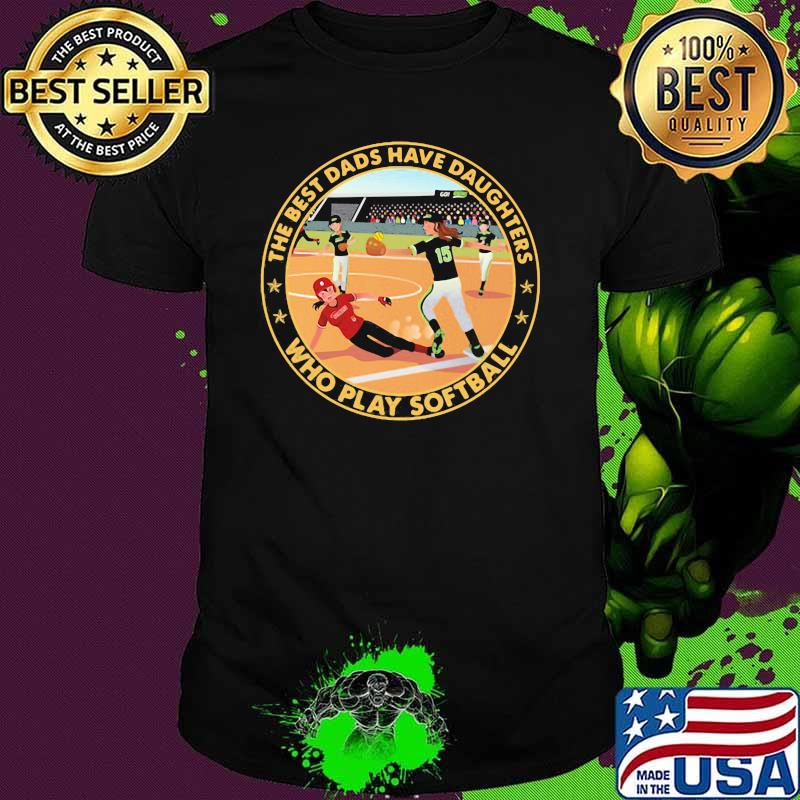 The Best Dads Have Daughters Who Play Softball Shirt The Best Dads Have Daughters Who Play Softball Shirt