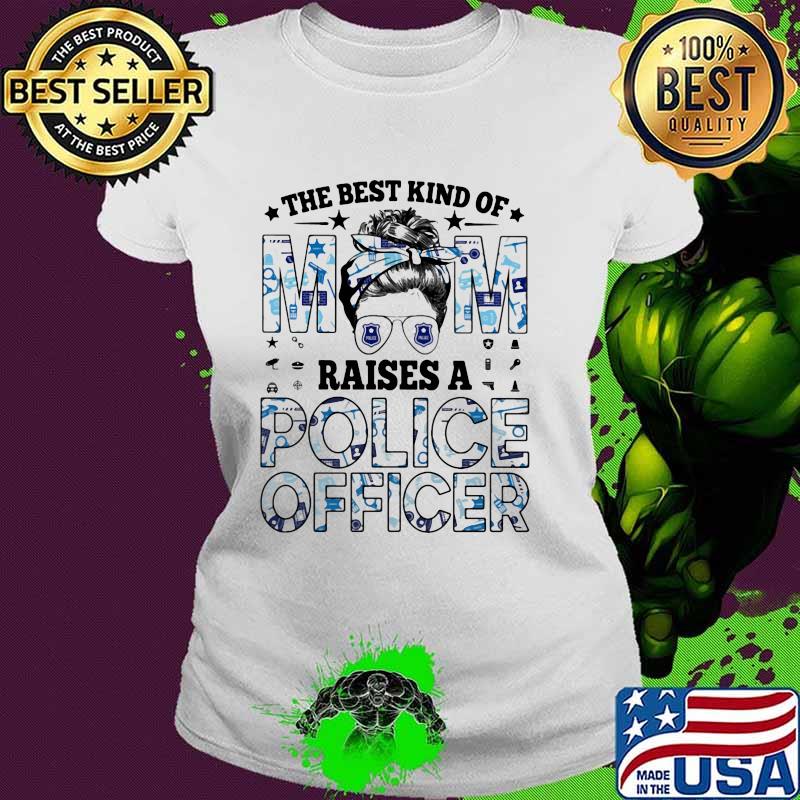 The Best Kind Of Mom Raises A Police Officer Police Shirt Ladies tee The Best Kind Of Mom Raises A Police Officer Police Shirt Ladies tee