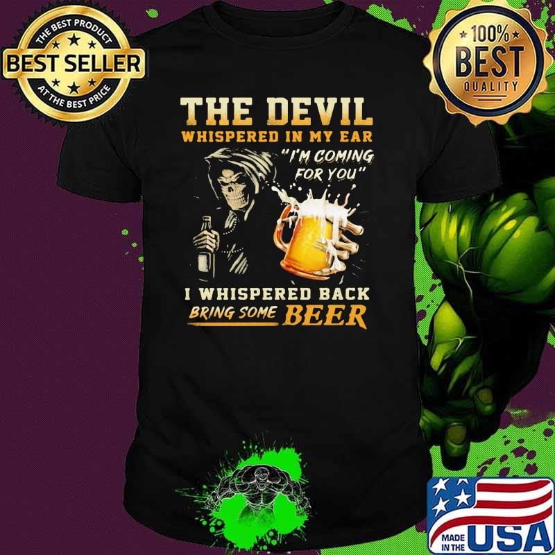 The Devil Whispered In My Ear I'm Coming For You I Whispered Back Bring Some Beer Skull Shirt