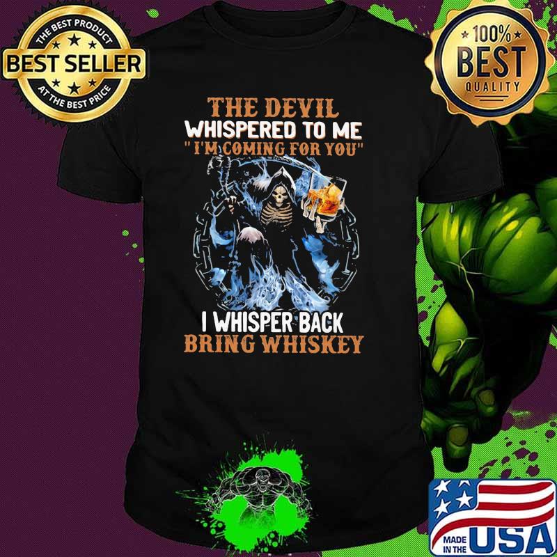 The Devil Whispered To Me I'm Coming For You I Whisper Back Bring Whisket Skull Shirt