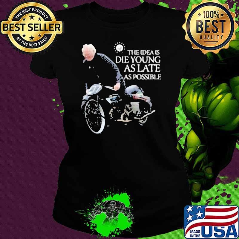 The idea is die young as late as possible motorcycle Ladies tee The idea is die young as late as possible motorcycle Ladies tee