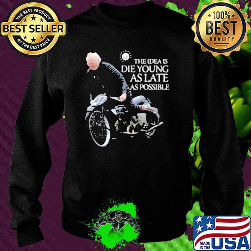 The idea is die young as late as possible motorcycle Sweater The idea is die young as late as possible motorcycle Sweater