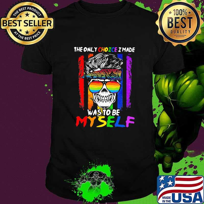 The Only Choice I Made Was To Be My Self Skull LGBT Shirt