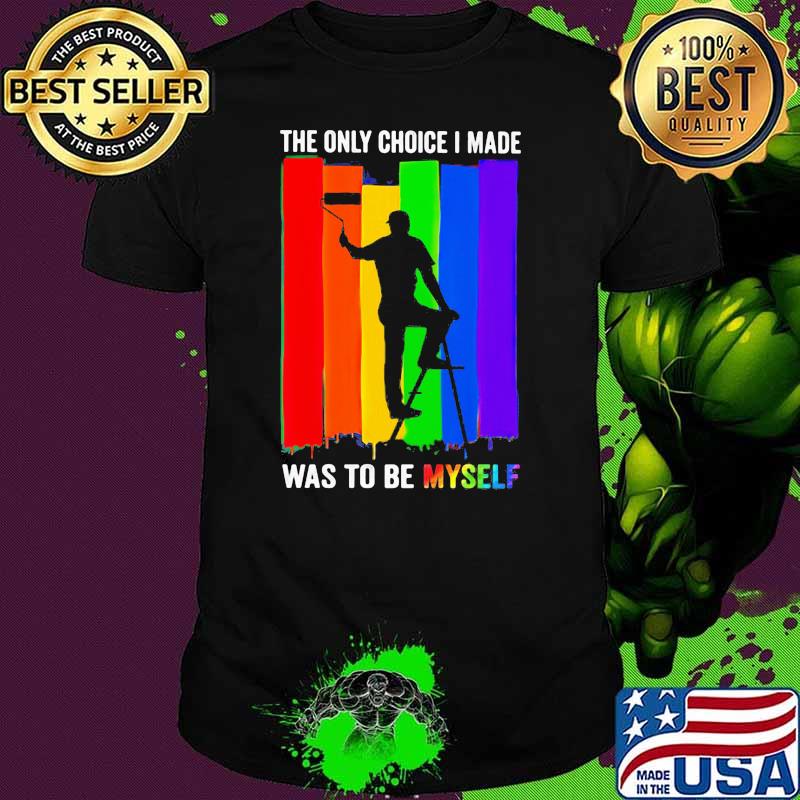 The Only Choice I Made Was To Be Myself LGBT Shirt