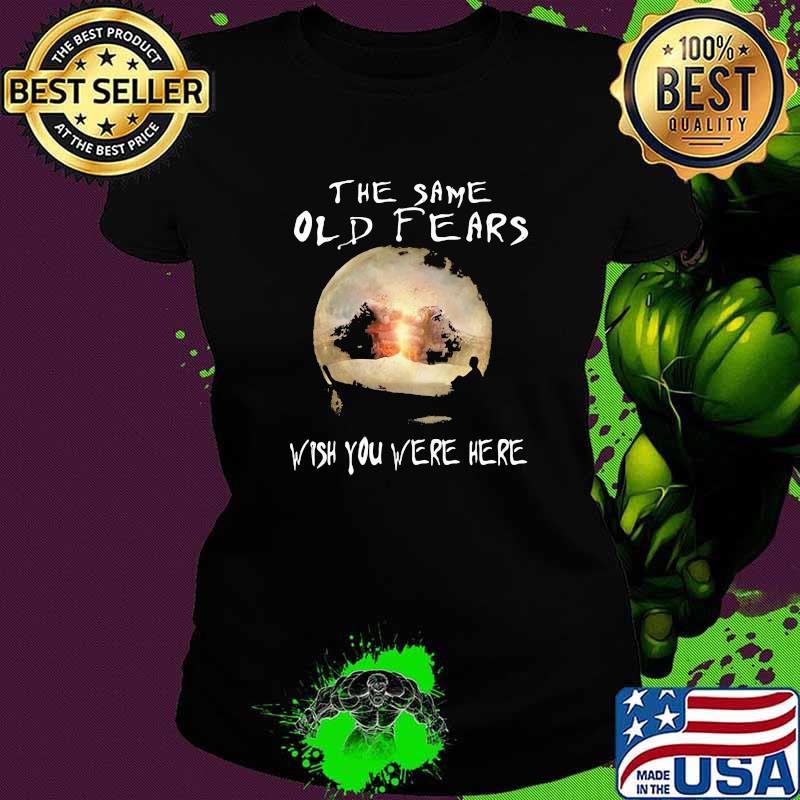 The same old fears wish you were here moon Ladies tee The same old fears wish you were here moon Ladies tee