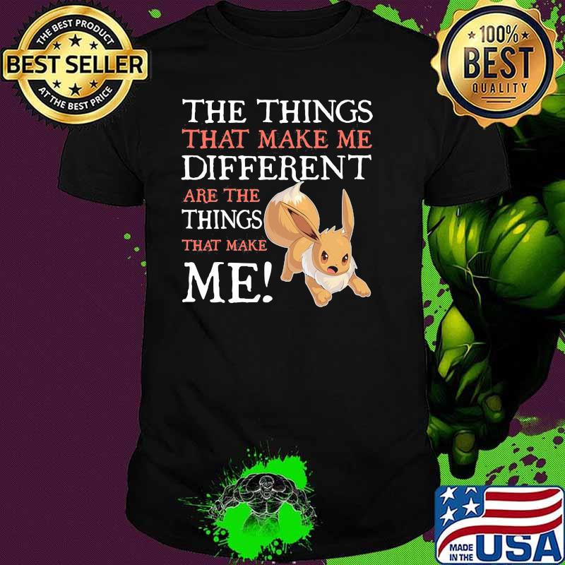 The Things That Make Me Different Are The Things That Make Me Eevee Pokemon Shirt