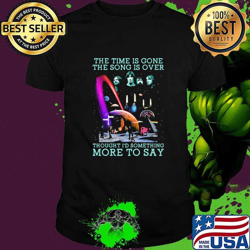 The time is gone the song is over throught i'd something more to say Pink Floyd shirt