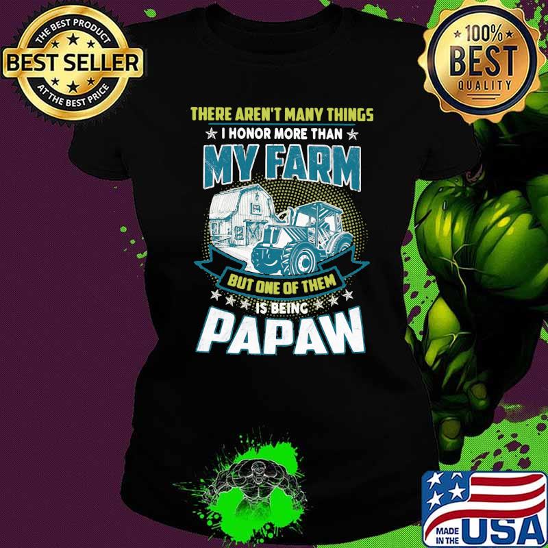 There Aren't Many Things I Honor More Than My Farm But One Of Them Is Being Papaw Troctor Ladies tee There Aren't Many Things I Honor More Than My Farm But One Of Them Is Being Papaw Troctor Ladies tee