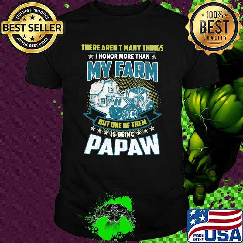 There Aren't Many Things I Honor More Than My Farm But One Of Them Is Being Papaw Troctor shirt