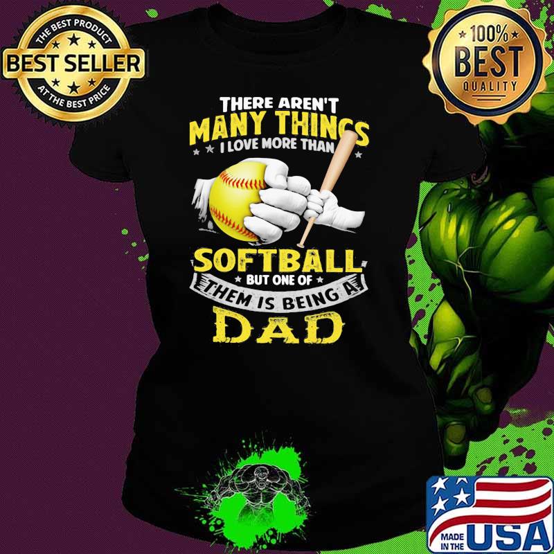 There Aren't Many Things I Love More Than Softball But One Of Them Is Being A Dad Shirt Ladies tee There Aren't Many Things I Love More Than Softball But One Of Them Is Being A Dad Shirt Ladies tee