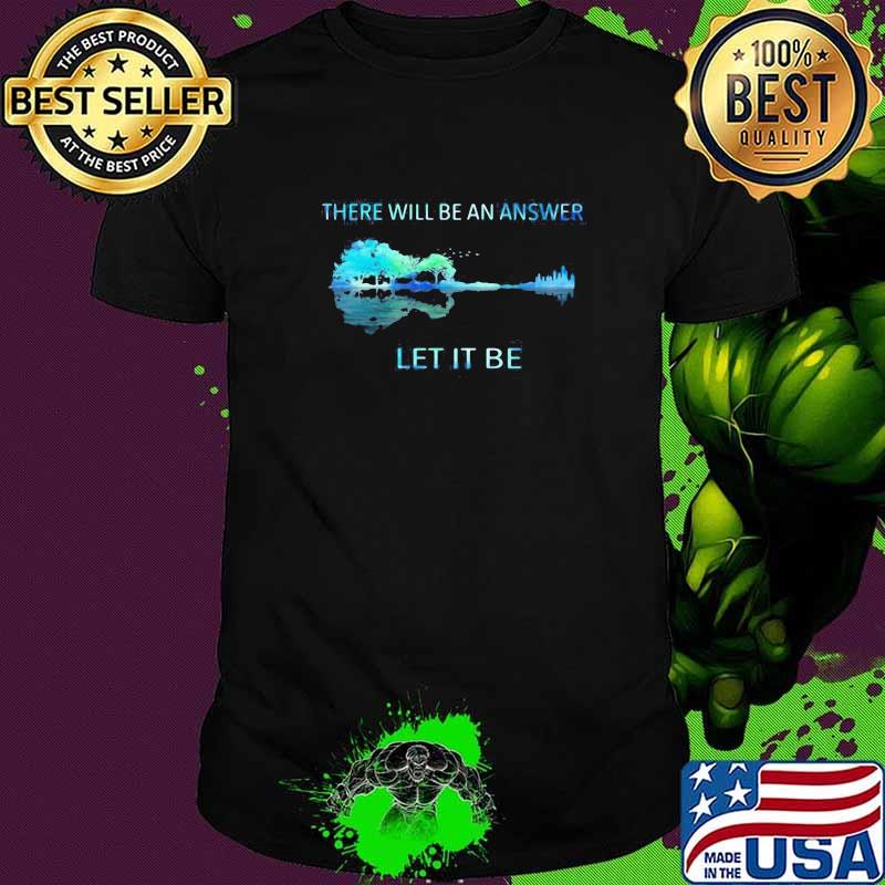 There Will Be An Answer Let It Be Guitar Shirt