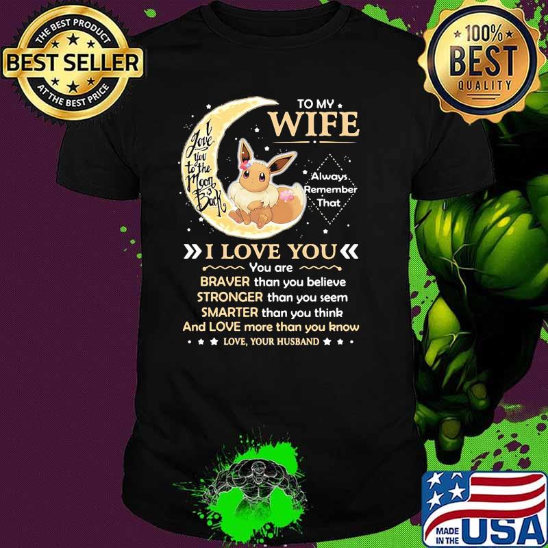 To My Wife Always Remember That I Love You Braver Stronger Smarter And Love More Than You Know I Love You To The Moon Back Eevee Pokemon Shirt