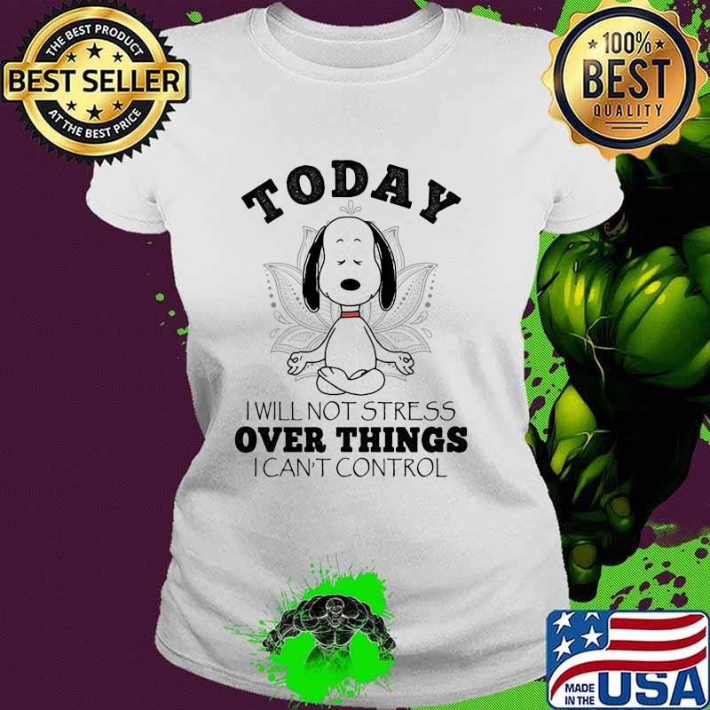Today i will not stress over things i cant control snoopy yoga Ladies tee Today i will not stress over things i cant control snoopy yoga Ladies tee