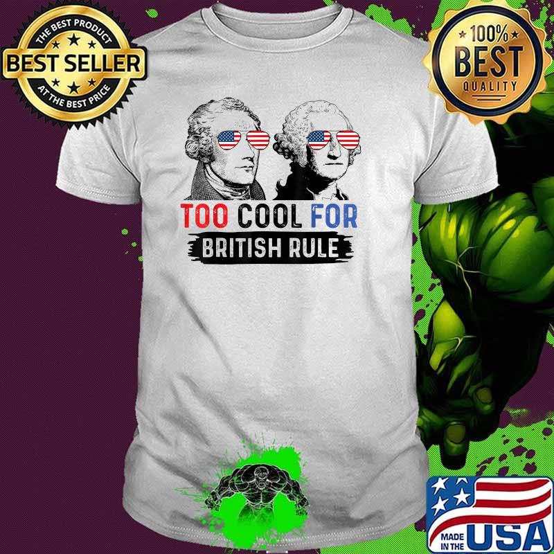 Too Cool For British Rule Hamilton Washington July 4th T-Shirt