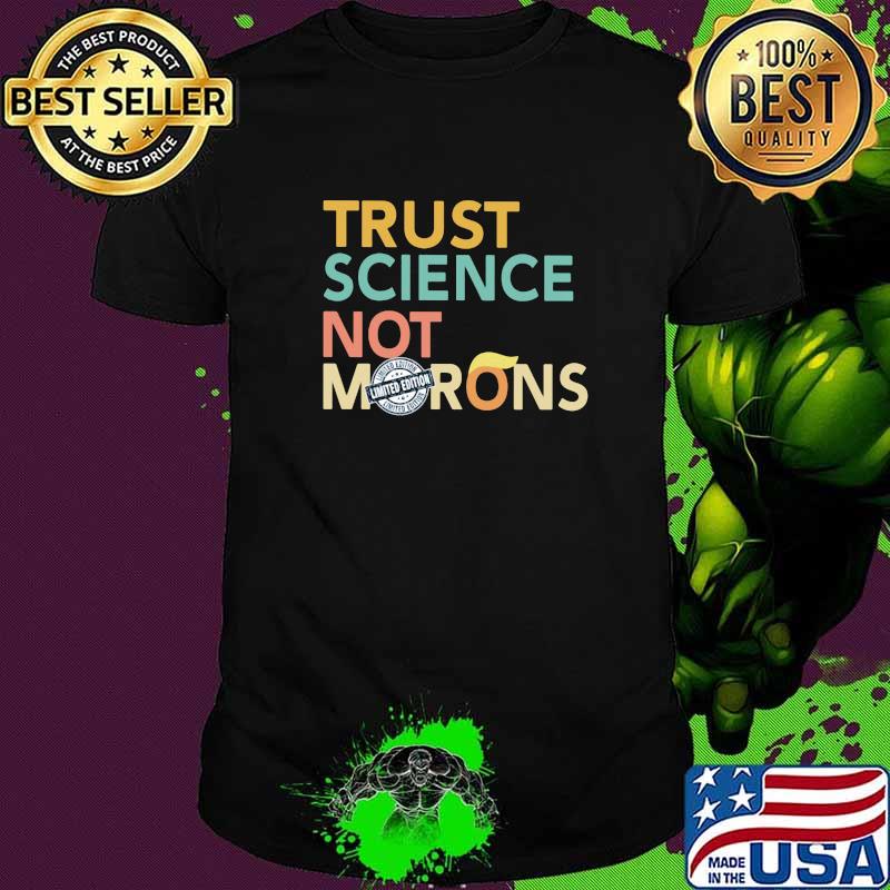 Trust Science Not Morons Shirt