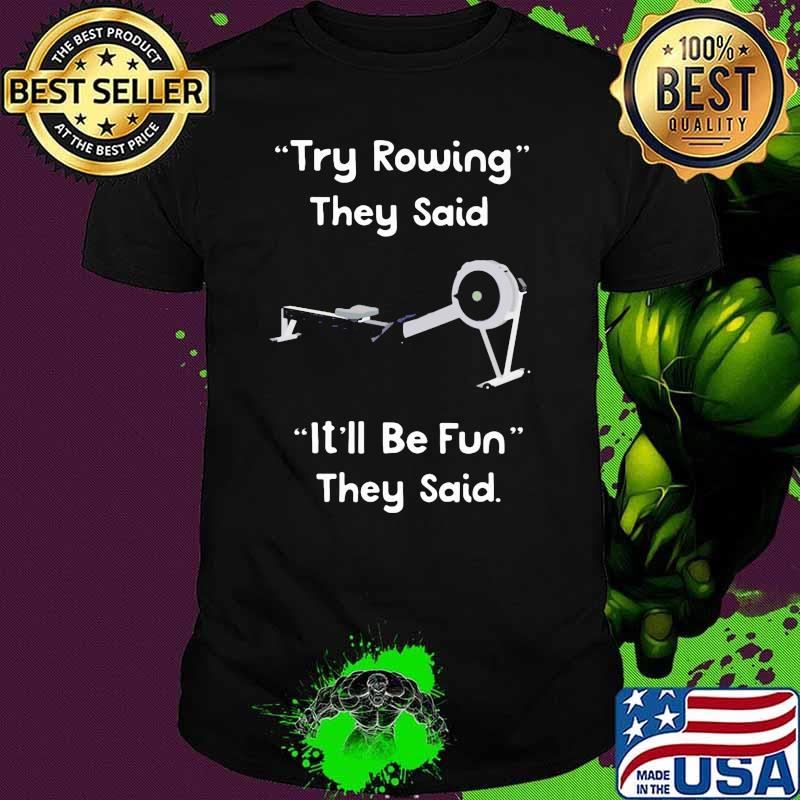 Try Rowing They Said It'll Be Fun They Said Shirt