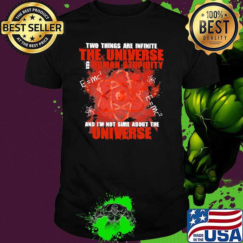 Two Things Are Infinite The Universe Human Stupidity And I'm Not Sure About The Universe Science Shirt