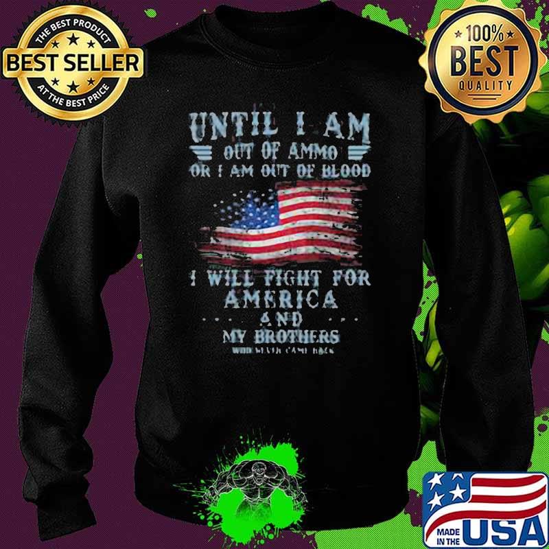 Until I Am Out Of Ammo Or I Am Out Of Blood I Will Fight For America And My Brother American Flag Shirt Sweater Until I Am Out Of Ammo Or I Am Out Of Blood I Will Fight For America And My Brother American Flag Shirt Sweater