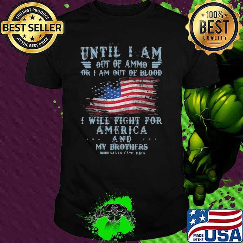 Until I Am Out Of Ammo Or I Am Out Of Blood I Will Fight For America And My Brother American Flag Shirt