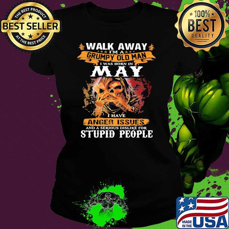 Walk Away I'm A Grumpy Old Man I Was Born In May I Have Anger Issues And A serious Dislike For Stupid PEople Skull Ladies tee Walk Away I'm A Grumpy Old Man I Was Born In May I Have Anger Issues And A serious Dislike For Stupid PEople Skull Ladies tee