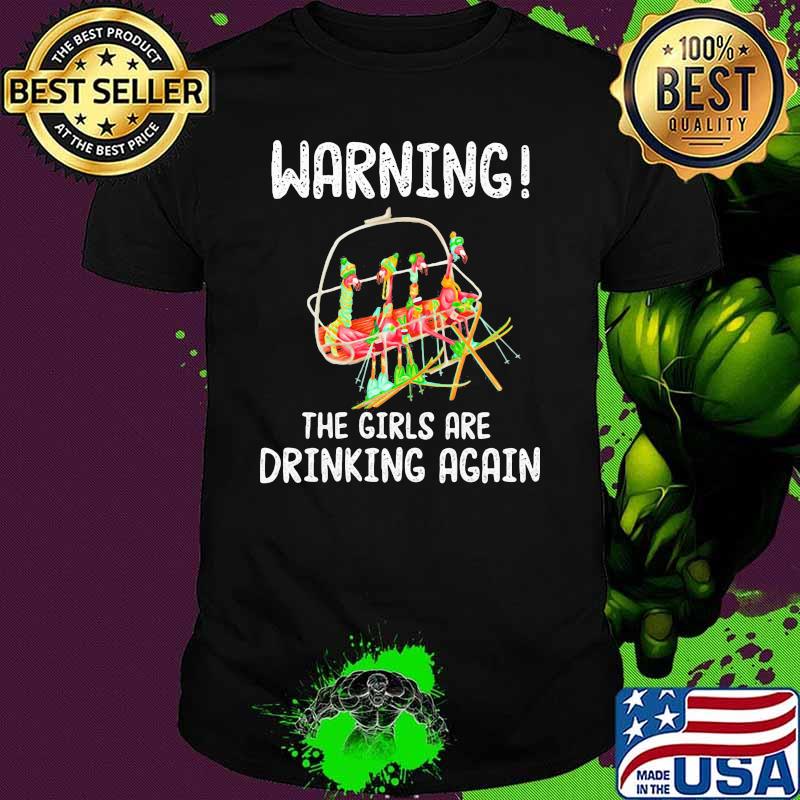 Warning The Girls Are Drinking Again Flamingo Shirt