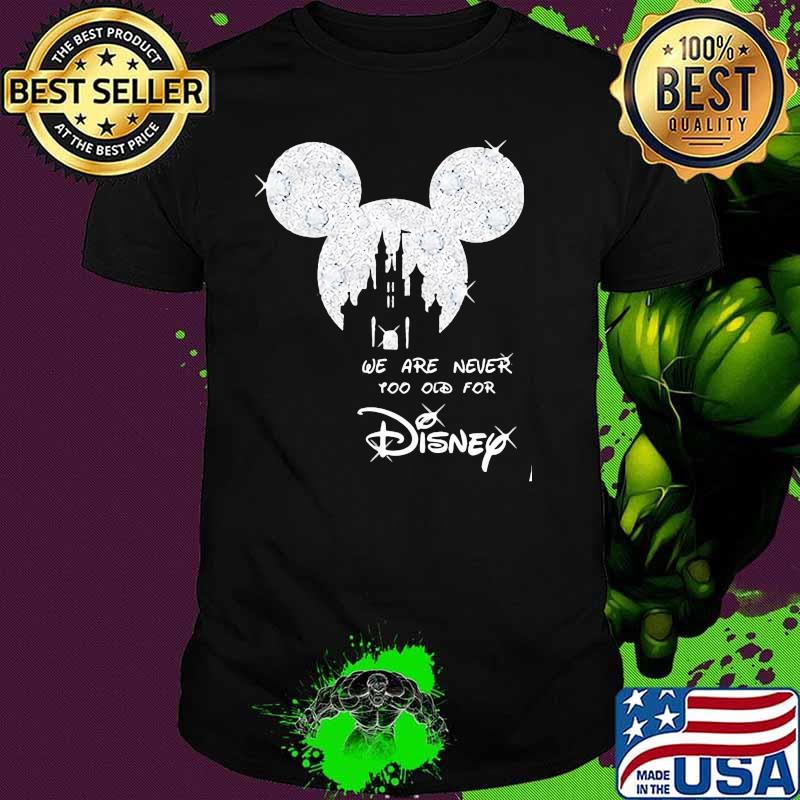 We Are Never Too Old For Disney Mickey Shirt