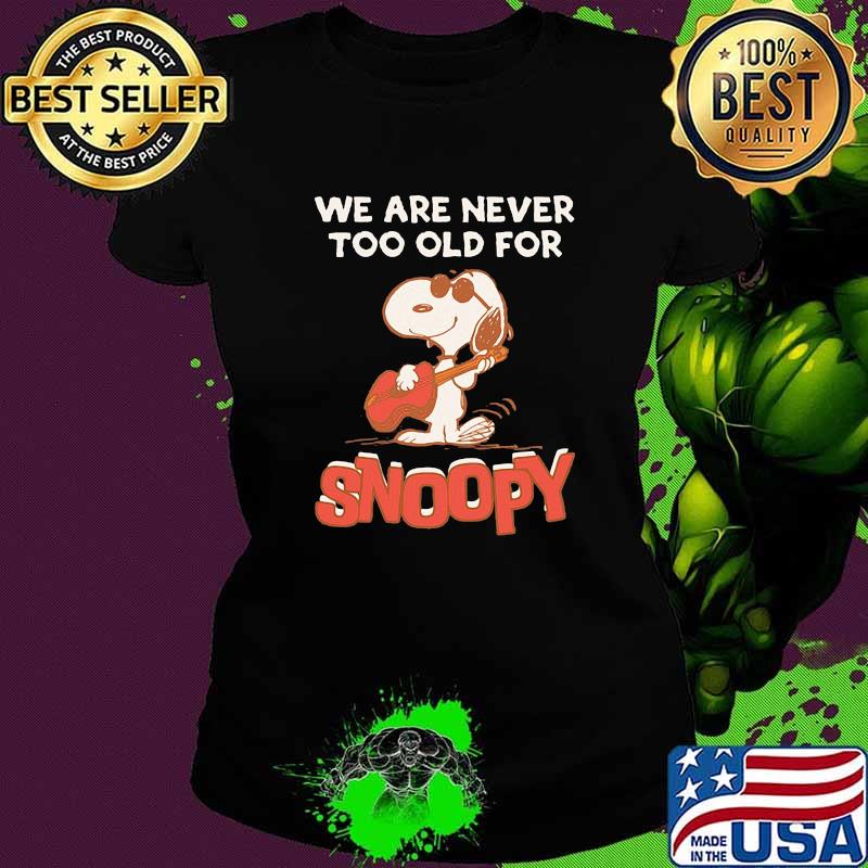 We are never too old for snoopy guitar Ladies tee We are never too old for snoopy guitar Ladies tee