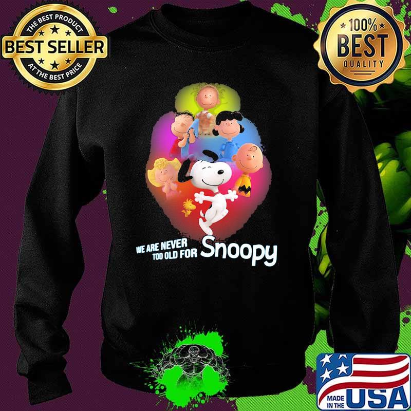 We Are Never Too Old For Snoopy Peanuts Shirt Sweater We Are Never Too Old For Snoopy Peanuts Shirt Sweater