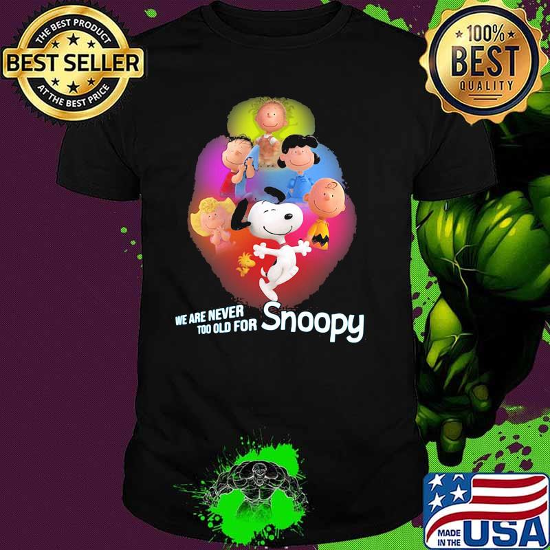 We Are Never Too Old For Snoopy Peanuts Shirt