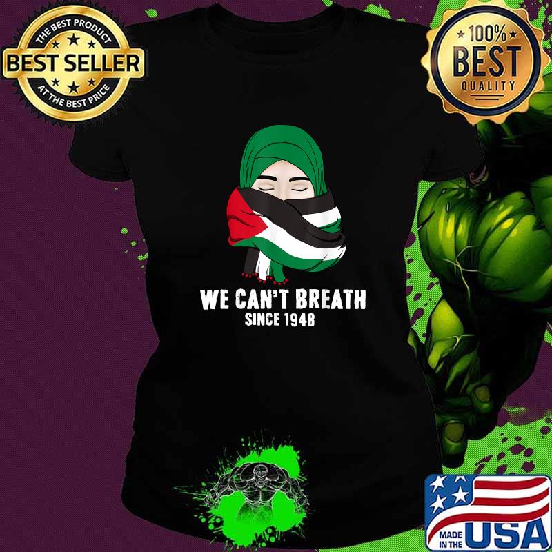 We Cant Breath Since 1948 Free Palestine Gaza Palestinian Flag T-Shirt Ladies tee We Cant Breath Since 1948 Free Palestine Gaza Palestinian Flag T-Shirt Ladies tee
