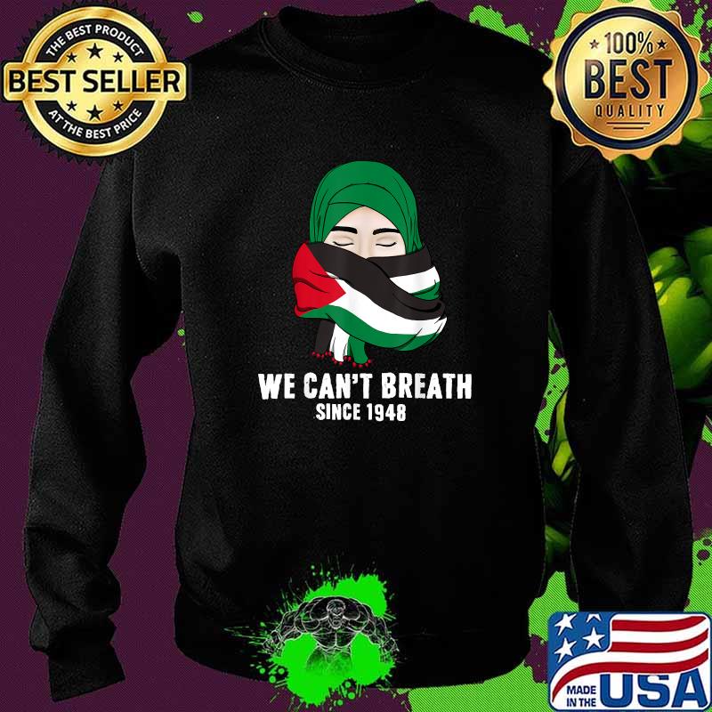 We Cant Breath Since 1948 Free Palestine Gaza Palestinian Flag T-Shirt Sweater We Cant Breath Since 1948 Free Palestine Gaza Palestinian Flag T-Shirt Sweater