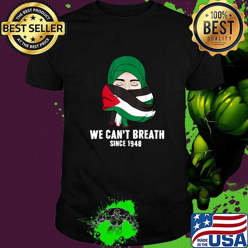 We Cant Breath Since 1948 Free Palestine Gaza Palestinian Flag T-Shirt