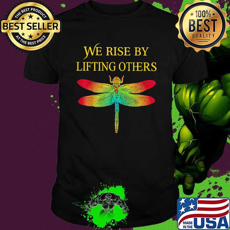 We Rise By Lifting Other Dragonfly Shirt