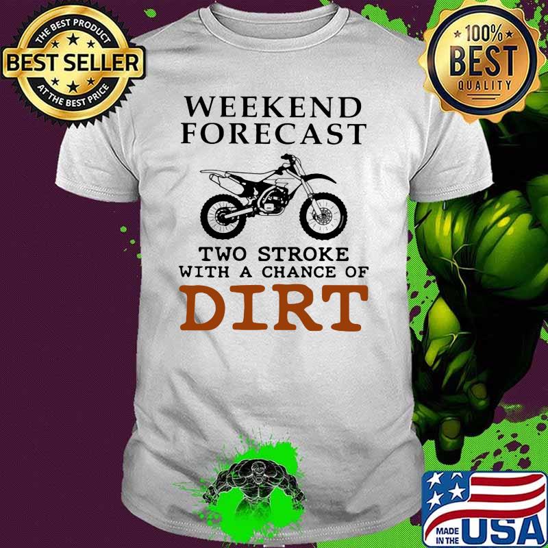 Weekend Forcast Two Stroke With A Chance Of Dirt Shirt